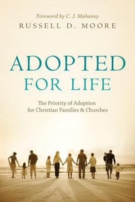Adopted for Life : The Priority of Adoption for Christian Familie