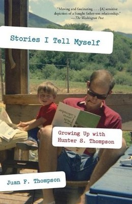 Stories I Tell Myself: Growing Up with Hunter S. Thompson by Juan F. Thompson (E