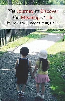 Die Reise, um den Sinn des Lebens zu entdecken von Edward Theodore Bednarz III -...