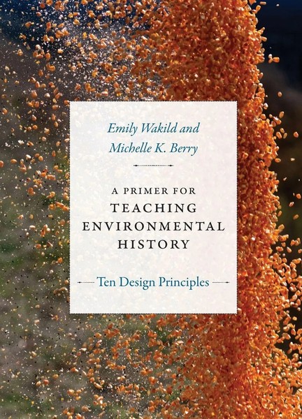 A Primer For Teaching Environmental History Ten Design Principles Emily Wakild-image
