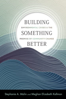 Building Something Better: Environmental Crises and the - Paperback NEW Malin, S