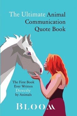 The Ultimate Animal Communication Quote Book: The First Book Ever Written Direct