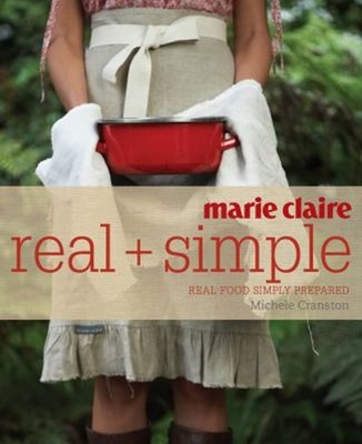 Marie Claire Real + Simple : Real Food Simply Prepared Michele Cr