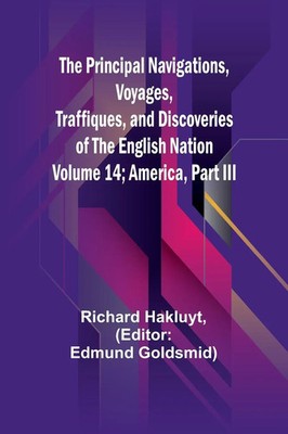 The Principal Navigations, Voyages, Traffiques, and Discoveries of the...