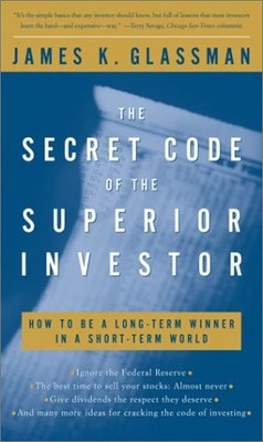 THE SECRET CODE OF THE SUPERIOR INVESTOR: HOW TO BE A By James Glassman