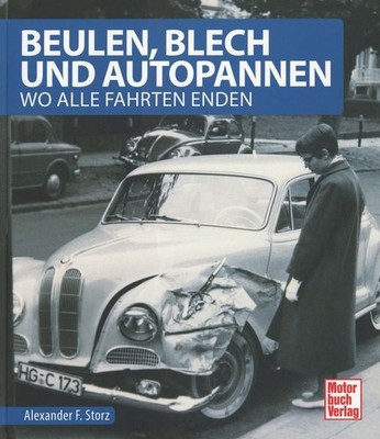 Beulen, Blech und Autopannen - Wo alle Fahrten enden / Alexander F. Storz