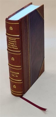 Historical Documents Relating To New Mexico, Nueva Vizcaya And A [Leather Bound]