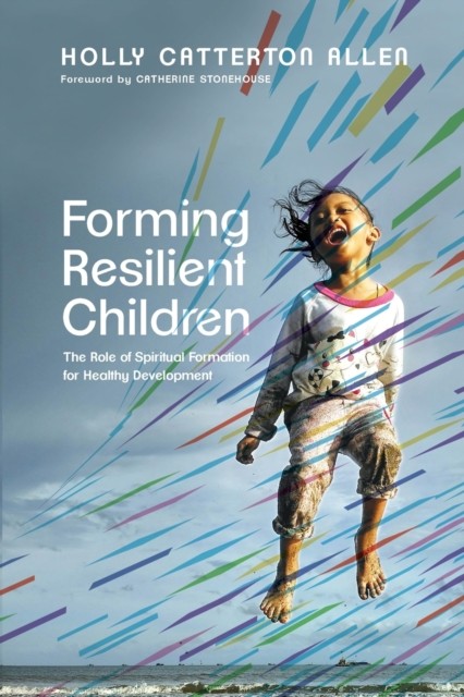Forming Resilient Children – The Role of Spiritual Formation for Healthy