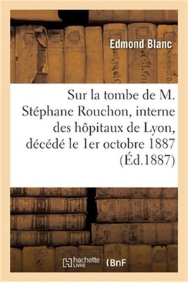 Sur la tombe de M. St�phane Rouchon, interne des h�pitaux de Lyon, d�c�d� le 1er