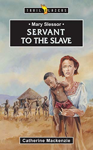 Mary Slessor: Servant to the Slave (Trailblazers),Catherine MacK