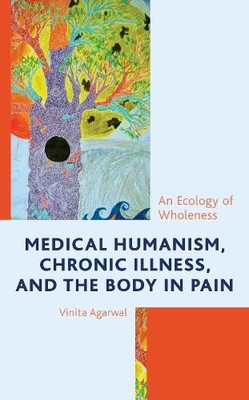 Medical Humanism, Chronic Illness, and the Body in Pain - 9781498596459