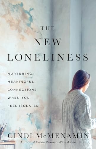 The New Loneliness: Nurturing Meaningful Connections with... - McMenamin, Cindi