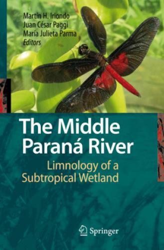 The Middle Paraná River Limnology of a Subtropical Wetland 1215 - Iriondo, Martin H.; Paggi, Juan César; Parma, María Julieta