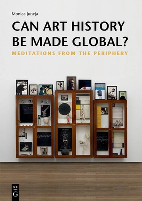 Can Art History be Made Global? | Meditations from the Periphery | Monica Juneja