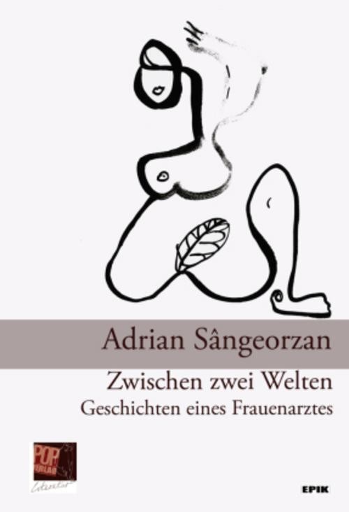 Zwischen zwei Welten. Geschichten eines Frauenarztes Adrian Sângeorzan