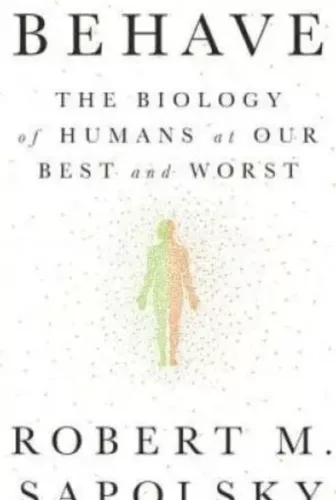 Behave The Biology of Humans at Our Best and Worst Robert M. Sapolsky