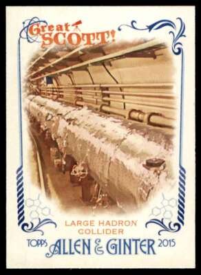 2015 TOPPS ALLEN & GINTER GREAT SCOTT LARGE HADRON COLLIDER #GS-4