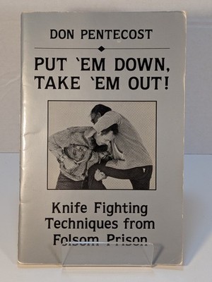 PUT 'EM DOWN, TAKE 'EM OUT!: KNIFE FIGHTING TECHNIQUES By Don Pentecost - 1988