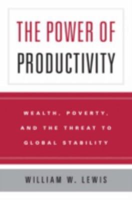 The Power of Productivity: Wealth, Poverty, and the Threat to Global Stability 
