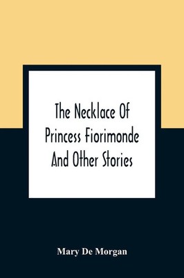 The Necklace Of Princess Fiorimonde And Other Stories Mary De Morgan Taschenbuch