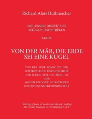 Von Der M?R, Die Erde Sei Eine Kugel: Wie Unsere Oberen Uns Bel?Gen Und Bet...