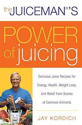 The Juiceman's Power of Juicing: Delicious Juice Recipes for... - Kordich, Jay