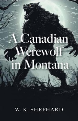 A Canadian Werewolf in Montana by W.K. Shephard Paperback Book
