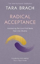 Radical Acceptance: Awakening the Love that Heals Fear and Shame by Tara Brach