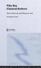FIFTY KEY CLASSICAL AUTHORS (ROUTLEDGE KEY GUIDES) By Alison Sharrock & Rhiannon