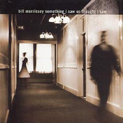 Bill Morrissey : Something I Saw Or Thought I Saw CD (2001) Fast and FREE P & P