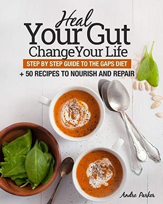 Heal Your Gut, Change Your Life: Step by Step Guide to the GAPS