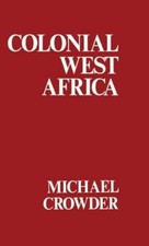 Colonial West Africa: Collected Essays by Michael Crowder: New