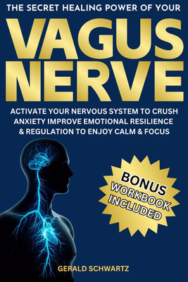 The Secret Healing Power of Your Vagus Nerve: Activate Your Nervous System to Cr