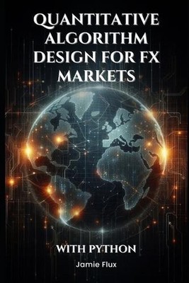 Quantitative Algorithm Design for FX Markets: Building High-Frequency Trading Sy