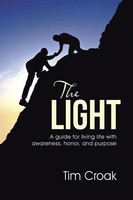 The Light A Guide For Living Life With Awareness, Honor, And Purpose Tim Croak