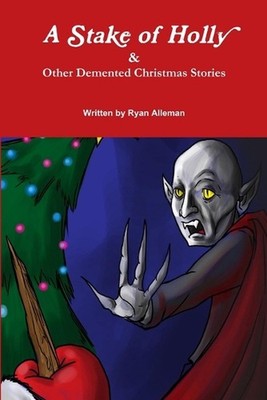A Stake of Holly & Other Demented Christmas Stories by Ryan Alleman (English) Pa