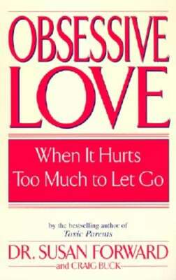 Obsessive Love: When It Hurts Too Much to Let Go by Dr. Forward, Susan: New