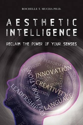 Aesthetic Intelligence: Reclaim the Power of Your Senses by Rochelle T. Mucha (E