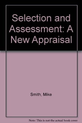 Selection and Assessment: A New Appraisal,Mike Smith, Mike Gregg