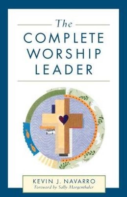 The Complete Worship Leader - Paperback By Kevin J. Navarro - GOOD