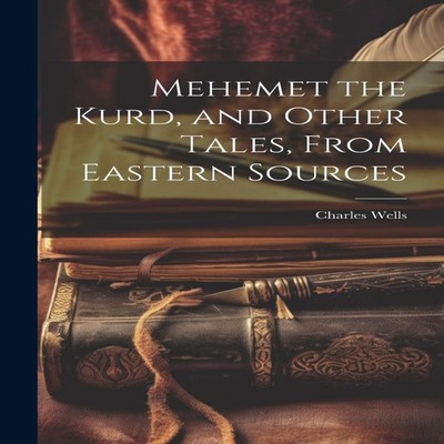 Mehemet the Kurd and Other Tales From Eastern Sources Charles Wel