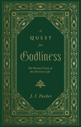 Quest for Godliness : The Puritan Vision of the Christian Life by J. I. ...