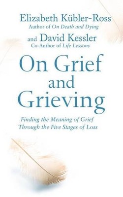 On Grief and Grieving: Findi by Kubler-Ross  David Kessler, Elisabeth 0743263448
