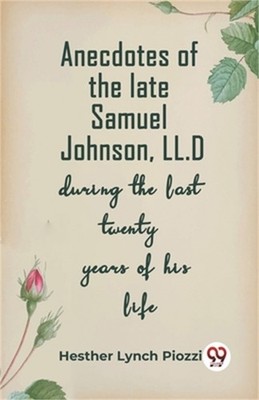 Anecdotes Of The Late Samuel Johnson, Ll.D During The Last Twenty Years Of His L