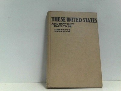 These United States and how they came to be Hartman, Gertrude: