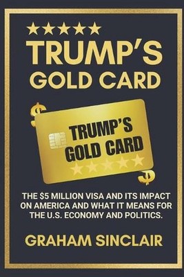Trump's Gold Card: The $5 Million Visa and Its Impact on America and What It Mea