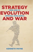 Strategy, Evolution, and War: From Apes to Artificial Intelligence by Kenneth Pa
