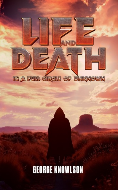 Life and Death Is a Full Circle of Unknown by George Knowlson (Paperback Book)