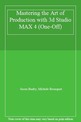 Mastering the Art of Production with 3d Studio MAX 4 (One-Off),J