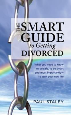 Smart Guide to Getting Divorced : What You Need to Know to Be Safe, to Be Sma...